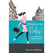 Etiquette Rules! A Field Guide to Modern Manners