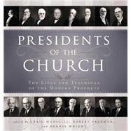 Presidents of the Church: The Lives and Teachings of the Modern Prophets