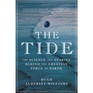 The Tide The Science and Stories Behind the Greatest Force on Earth
