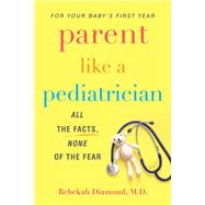 Parent Like a Pediatrician All the Facts, None of the Fear