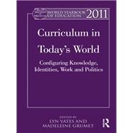World Yearbook of Education 2011: Curriculum in TodayÆs World: Configuring Knowledge, Identities, Work and Politics