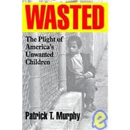 Wasted The Plight of America's Unwanted  Children