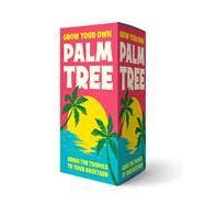 Grow Your Own Palm Tree Bring the Tropics to Your Backyard