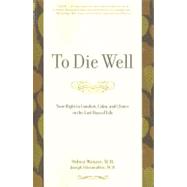 To Die Well Your Right to Comfort, Calm, and Choice in the Last Days of Life