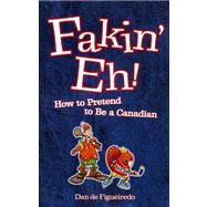 Fakin' Eh! : How to Pretend to Be Canadian,9780973911633