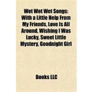 Wet Wet Wet Songs : With a Little Help from My Friends, Love Is All Around, Wishing I Was Lucky, Sweet Little Mystery, Goodnight Girl