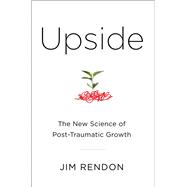 Upside The New Science of Post-Traumatic Growth