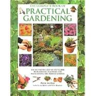 The Complete Book of Practical Gardening: The Definitive Step-By-Step Guide to Planning, Planting and Maintaining the Perfect