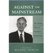 Against the Mainstream : The Selected Works of George Gerbner