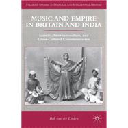 Music and Empire in Britain and India Identity, Internationalism, and Cross-Cultural Communication