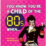 You Know You're a Child of the 80s When . . .