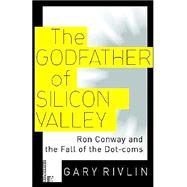 The Godfather of Silicon Valley Ron Conway and the Fall of the Dot-coms