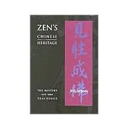 Zen's Chinese Heritage : The Masters and Their Teachings
