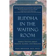 Buddha in the Waiting Room Simple Truths About Health, Illness, and Healing