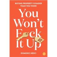 You Won't F*ck It Up Buying property is easier than you think
