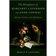 The Metaphysics of Margaret Cavendish and Anne Conway Monism, Vitalism, and Self-Motion