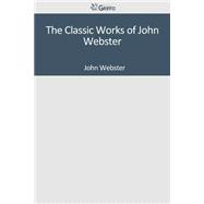The Classic Works of John Webster