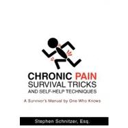Chronic Pain Survival Tricks and Self-Help Techniques : A Survivor's Manual by One Who Knows