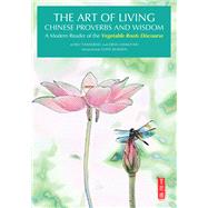 Art of Living Chinese Proverbs and Wisdom A Modern Reader of the 'Vegetable Roots Discourse'