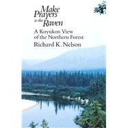 Make Prayers to the Raven : A Koyukon View of the Northern Forest