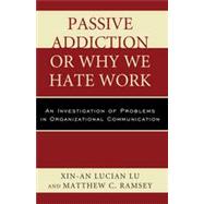 Passive Addiction or Why We Hate Work An Investigation of Problems in Organizational Communication