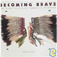 Becoming Brave The Path to Native American Manhood