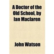 A Doctor of the Old School, by Ian Maclaren