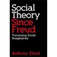 Social Theory Since Freud: Traversing Social Imaginaries