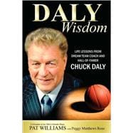 Daly Wisdom : Life Lessons from Dream Team Coach and Hall-of-Famer Chuck Daly