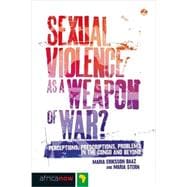 Sexual Violence as a Weapon of War? Perceptions, Prescriptions, Problems in the Congo and Beyond