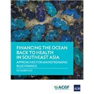 Financing the Ocean Back to Health in Southeast Asia Approaches for Mainstreaming Blue Finance