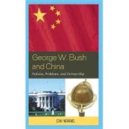 George W. Bush and China: Policies, Problems, and Partnerships