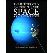 The Illustrated Encyclopedia of Space & Space Exploration Discovering the Secrets of the Universe