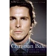 Christian Bale The Inside Story of the Darkest Batman