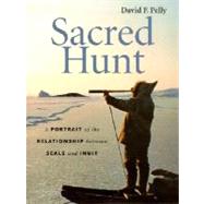 Sacred Hunt : A Portrait of the Relationship Between Seals and Inuit