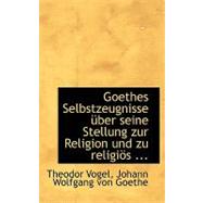 Goethes Selbstzeugnisse Uber Seine Stellung Zur Religion Und Zu Religios-kirchlichen Fragen