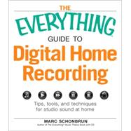 The Everything Guide to Digital Home Recording