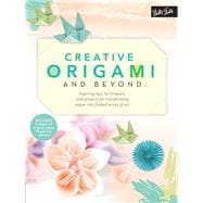 Creative Origami and Beyond Inspiring tips, techniques, and projects for transforming paper into folded works of art