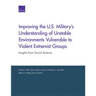 Improving the U.S. Military’s Understanding of Unstable Environments Vulnerable to Violent Extremist Groups Insights from Social Science
