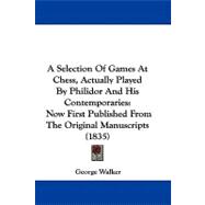Selection of Games at Chess, Actually Played by Philidor and His Contemporaries : Now First Published from the Original Manuscripts (1835)