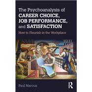 The Psychoanalysis of Career Choice, Job Performance, and Satisfaction: How to Flourish in the Workplace