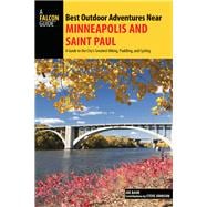 Best Outdoor Adventures Near Minneapolis and Saint Paul A Guide to the City's Greatest Hiking, Paddling, and Cycling