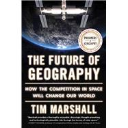 The Future of Geography How the Competition in Space Will Change Our World