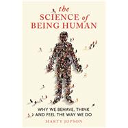The Science of Being Human Why We Behave, Think and Feel the Way We Do
