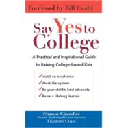 Say Yes to College A Practical and Inspirational Guide to Raising College-Bound Students