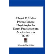 Alberti V. Haller Primae Lineae Physiologiae in Usum Praelictionum Academicarum