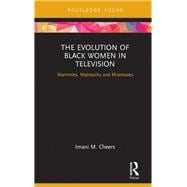 The Evolution of Black Women in Television: Mammies, Matriarchs and Mistresses,9781138201644