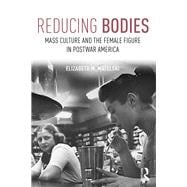 Reducing Bodies: Mass Culture and the Female Figure in Postwar America