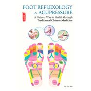 Foot Reflexology & Acupressure A Natural Way to Health Through Traditional Chinese Medicine