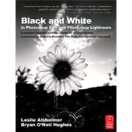 Black and White in Photoshop CS4 and Photoshop Lightroom : A Complete Integrated Workflow Solution for Creating Stunning Monochromatic Images in Photoshop CS4, Photoshop Lightroom, and Beyond